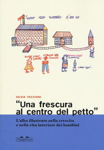 «Una frescura al centro del petto». L'albo illustrato nella crescita e nella vita interiore dei bambini - Silvia Vecchini - Libro TopiPittori 2019, I topi saggi | Libraccio.it