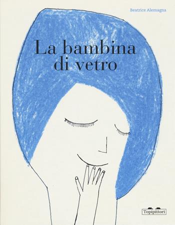 La bambina di vetro. Ediz. a colori - Beatrice Alemagna - Libro TopiPittori 2020, Albi | Libraccio.it
