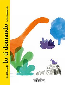 Io ti domando - Giusi Quarenghi, Guido Scarabottolo - Libro TopiPittori 2020, Grilli per la testa | Libraccio.it