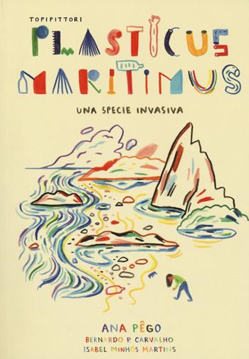 Plasticus maritimus, una specie invasiva. Ediz. a colori - Ana Pêgo, Isabel Minhós Martins, P. Carvalho Bernardo - Libro TopiPittori 2020, PiNO. Piccoli naturalisti osservatori | Libraccio.it