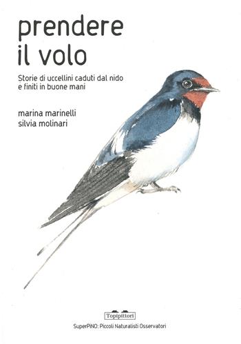 Prendere il volo. Storie di uccellini caduti dal nido e finiti in buone mani. Ediz. a colori - Marina Marinelli - Libro TopiPittori 2020, PiNO. Piccoli naturalisti osservatori | Libraccio.it