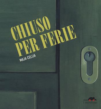 Chiuso per ferie. Ediz. a colori - Maja Celija - Libro TopiPittori 2020, I minitopi | Libraccio.it