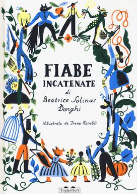 Fiabe incatenate - Beatrice Solinas Donghi, Irene Rinaldi - Libro TopiPittori 2020, Fiabe quasi classiche | Libraccio.it