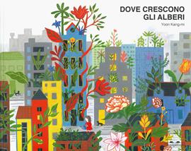Dove crescono gli alberi. Ediz. a colori - Kang-mi Yoon - Libro TopiPittori 2021, Albi | Libraccio.it