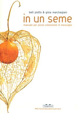 In un seme. Manuale per piccoli collezionisti di meraviglie. Ediz. a colori - Beti Piotto, Gioia Marchegiani - Libro TopiPittori 2021, PiNO. Piccoli naturalisti osservatori | Libraccio.it