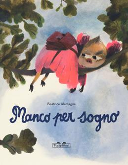 Mancopersogno. Ediz. a colori - Beatrice Alemagna - Libro TopiPittori 2021, I grandi e i piccoli | Libraccio.it