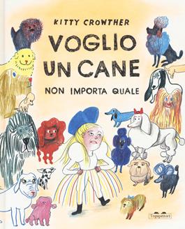 Voglio un cane. Non importa quale. Ediz. a colori - Kitty Crowther - Libro TopiPittori 2021, Albi | Libraccio.it