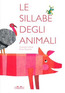 Le sillabe degli animali. Ediz. a colori - Giuseppe Caliceti, Giulia Orecchia - Libro TopiPittori 2021 | Libraccio.it