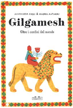 Gilgamesh. Oltre i confini del mondo - Annamaria Gozzi, Andrea Antinori - Libro TopiPittori 2022 | Libraccio.it