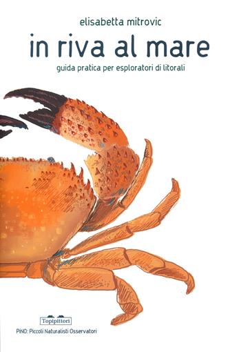 In riva al mare. Guida pratica per esploratori di litorali - Elisabetta Mitrovic - Libro TopiPittori 2022, PiNO. Piccoli naturalisti osservatori | Libraccio.it