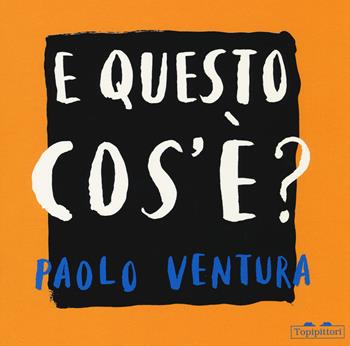 E questo cos'è? Ediz. a colori - Paolo Ventura - Libro TopiPittori 2022, I grandi e i piccoli | Libraccio.it