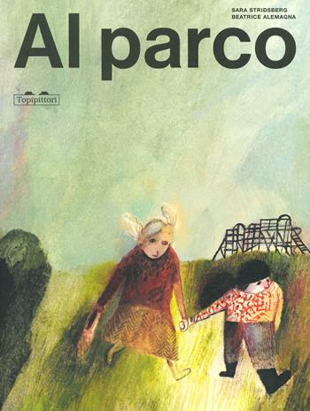 Al parco - Sara Stridsberg - Libro TopiPittori 2022, Albi | Libraccio.it