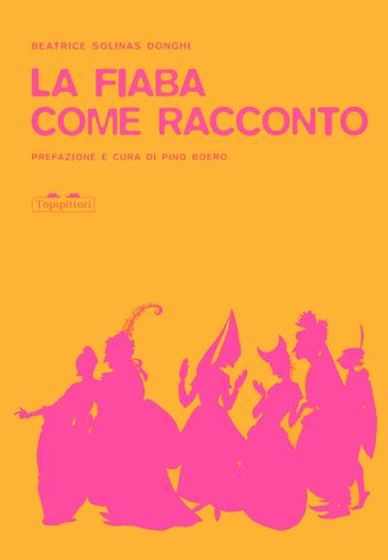 La fiaba come racconto e altri scritti sul fiabesco - Beatrice Solinas Donghi - Libro TopiPittori 2022, I topi saggi | Libraccio.it
