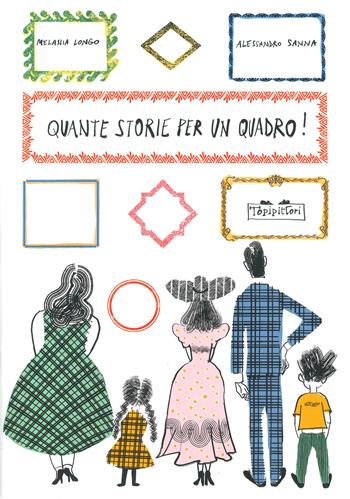 Quante storie per un quadro! Giochi d'invenzione intorno alle opere d'arte - Melania Longo, Alessandro Sanna - Libro TopiPittori 2023, Pippo. Piccola pinacoteca portatile | Libraccio.it