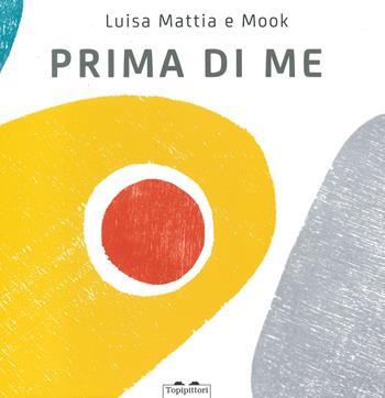 Prima di me. Ediz. a colori - Luisa Mattia, Mook - Libro TopiPittori 2023, I grandi e i piccoli | Libraccio.it