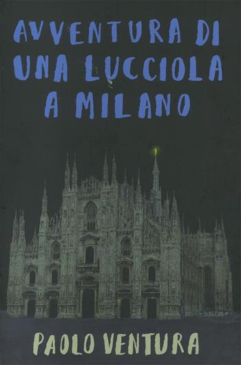 Avventura di una lucciola a Milano. Ediz. a colori - Paolo Ventura - Libro TopiPittori 2023, Albi | Libraccio.it