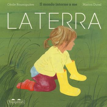 La terra. Il mondo intorno a me. Ediz. a colori - Cécile Roumiguière - Libro TopiPittori 2024, I grandi e i piccoli | Libraccio.it