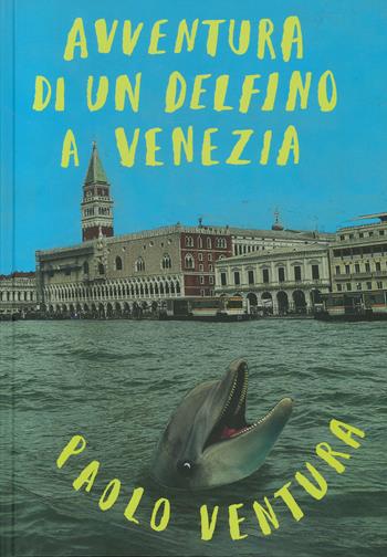 Avventura di un delfino a Venezia. Ediz. a colori - Paolo Ventura - Libro TopiPittori 2024, Albi | Libraccio.it