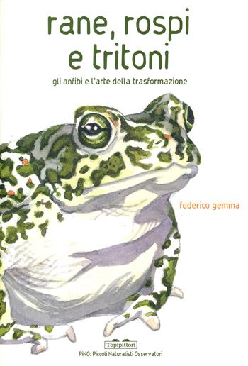 Rane, rospi e tritoni. Gli anfibi e l'arte della trasformazione. Ediz. a colori - Federico Gemma - Libro TopiPittori 2024, PiNO. Piccoli naturalisti osservatori | Libraccio.it