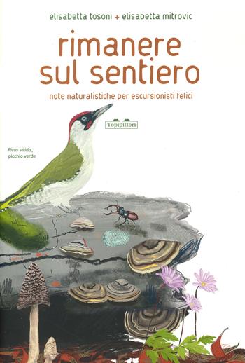 Rimanere sul sentiero. Note naturalistiche per escursionisti felici. Ediz. a colori - Elisabetta Tosoni - Libro TopiPittori 2024, PiNO. Piccoli naturalisti osservatori | Libraccio.it