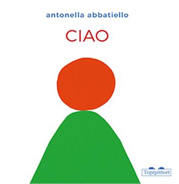 Ciao. Ediz. illustrata - Antonella Abbatiello - Libro TopiPittori 2024, I grandi e i piccoli | Libraccio.it