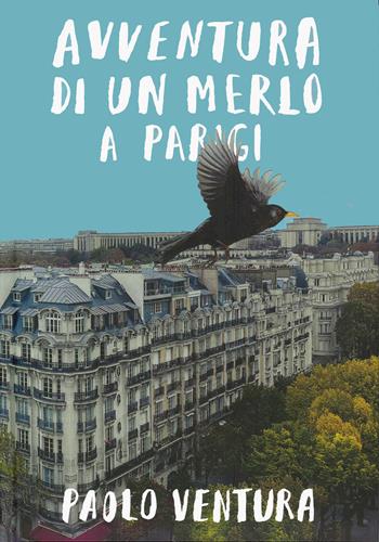 Avventura di un merlo a Parigi. Ediz. a colori - Paolo Ventura - Libro TopiPittori 2025, Albi | Libraccio.it