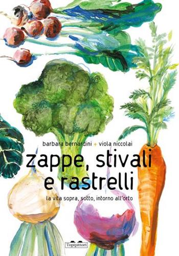 Zappe, stivali e rastrelli. La vita sopra, sotto, intorno all'orto. Ediz. a colori - Barbara Bernardini - Libro TopiPittori 2025, PiNO. Piccoli naturalisti osservatori | Libraccio.it