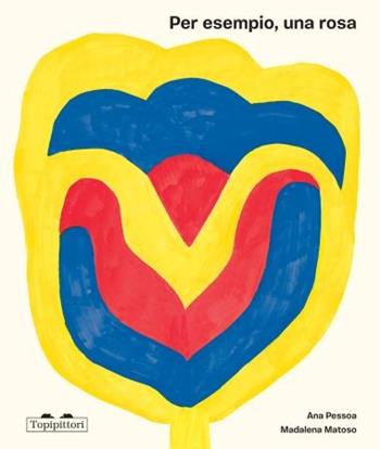 Per esempio, una rosa. Ediz. a colori - Ana Pessoa, Madalena Matoso - Libro TopiPittori 2026, Albi | Libraccio.it