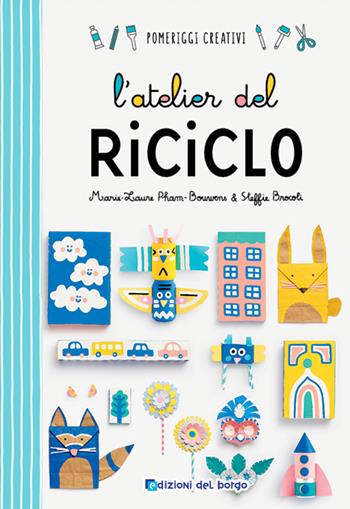 L'atelier del riciclo - Marie-Laurie Pham-Bouwens, Steffie Brocoli - Libro Edizioni del Borgo 2019, Pomeriggi creativi | Libraccio.it