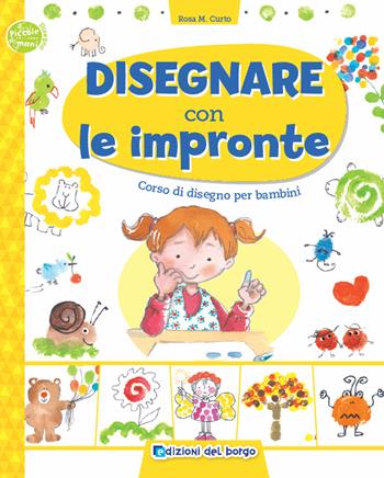 Disegnare con le impronte. Corso di disegno per bambini. Ediz. a colori - Rosa Maria Curto - Libro Edizioni del Borgo 2019, Piccole mani | Libraccio.it