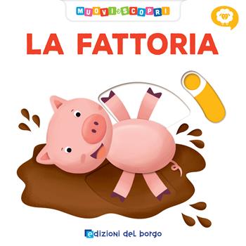La fattoria. Muovi e scopri - Deborah Forni - Libro Edizioni del Borgo 2019, Cose da bambini | Libraccio.it