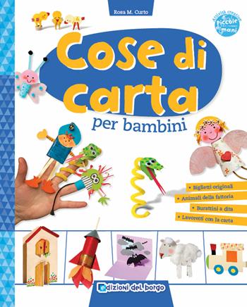 Cose di carta per bambini. Ediz. illustrata - Rosa Maria Curto - Libro Edizioni del Borgo 2019, Piccole mani | Libraccio.it