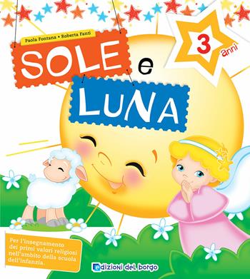 Sole e luna. Per la 1ª classe della Scuola materna - Paola Fontana, Roberta Fanti - Libro Edizioni del Borgo 2019 | Libraccio.it