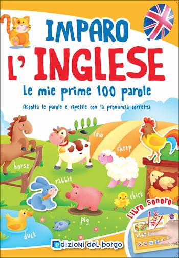 Imparo l'inglese. Le mie prime 100 parole. Ascolta le parole e ripetile con la pronuncia corretta. Libro sonoro  - Libro Edizioni del Borgo 2020, Cose da bambini | Libraccio.it