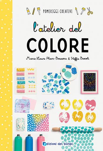 L'atelier del colore. Ediz. a colori - Marie-Laurie Pham-Bouwens, Steffie Brocoli - Libro Edizioni del Borgo 2021, Pomeriggi creativi | Libraccio.it