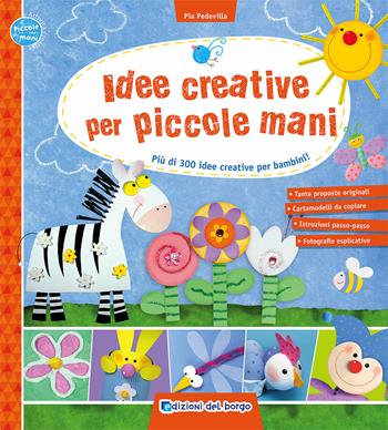 Idee creative per piccole mani. Più di 300 idee creative per bambini! - Pia Pedevilla - Libro Edizioni del Borgo 2020, Piccole mani | Libraccio.it