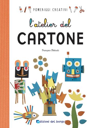 L'atelier del cartone. Ediz. a colori - François Chetcuti - Libro Edizioni del Borgo 2021, Pomeriggi creativi | Libraccio.it