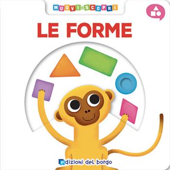 Le forme. Muovi e scopri. Ediz. a colori - Benedetta Nigelli - Libro Edizioni del Borgo 2021 | Libraccio.it