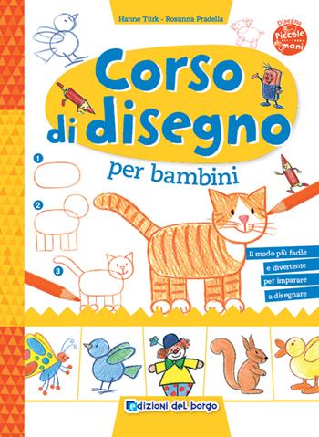 Corso di disegno per bambini - Hanne Turk, Rosanna Pradella, Norbert Landa - Libro Edizioni del Borgo 2021, Piccole mani | Libraccio.it