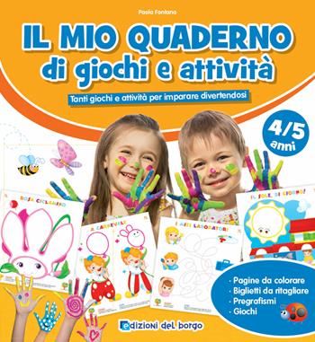 Il mio quaderno di giochi e attività 4/5 anni. Tanti giochi e attività per imparare divertendosi - Paola Fontana - Libro Edizioni del Borgo 2021, Gioco e imparo | Libraccio.it