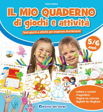 Il mio quaderno di giochi e attività 5/6 anni. Tanti giochi e attività per imparare divertendosi - Paola Fontana - Libro Edizioni del Borgo 2021, Gioco e imparo | Libraccio.it