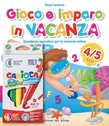 Gioco e imparo in vacanza (4-5 anni). Quaderno operativo per le vacanze estive. Ediz. illustrata. Con 6 pennarelli - Paola Fontana - Libro Edizioni del Borgo 2021 | Libraccio.it