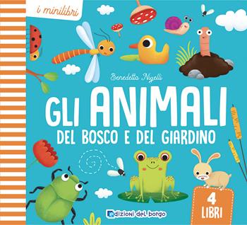 Gli animali del bosco e del giardino. I minilibri. Ediz. a colori - Benedetta Nigelli - Libro Edizioni del Borgo 2021 | Libraccio.it