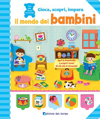 Il mondo dei bambini. Ediz. a colori  - Libro Edizioni del Borgo 2021, Gioca, scopri, impara | Libraccio.it