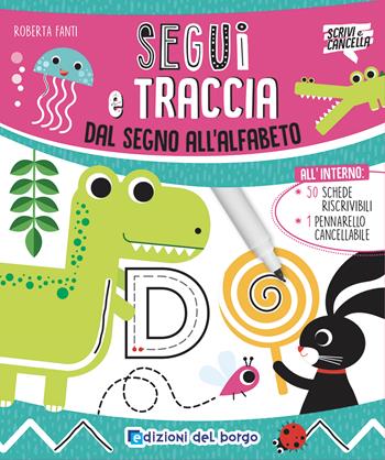 Segui e traccia. Dal segno all'alfabeto. Ediz. a colori. Con pennarello cancellabile - Roberta Fanti - Libro Edizioni del Borgo 2022, Scrivi e cancella | Libraccio.it