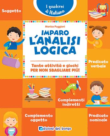 Imparo l'analisi logica. Tante attività e giochi per non sbagliare più! - Monica Puggioni - Libro Edizioni del Borgo 2022, i quaderni di italiano | Libraccio.it