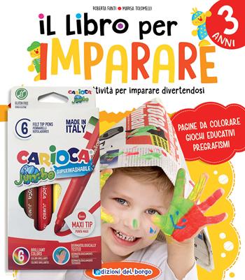 Il libro per imparare. 3 anni. Tanti giochi e attività per imparare divertendosi. Ediz. a colori. Con 6 pennarelli Jumbo Carioca - Roberta Fanti, Marisa Tolomelli - Libro Edizioni del Borgo 2022, Gioco e imparo | Libraccio.it