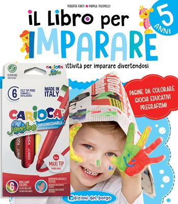 Il libro per imparare. 5 anni. Tanti giochi e attività per imparare divertendosi. Ediz. a colori. Con 6 pennarelli Jumbo Carioca - Roberta Fanti, Marisa Tolomelli - Libro Edizioni del Borgo 2022, Gioco e imparo | Libraccio.it