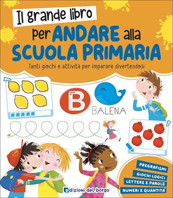 Il grande libro per andare alla primaria. Grandi libri per imparare. Ediz. a colori - Roberta Fanti - Libro Edizioni del Borgo 2022 | Libraccio.it