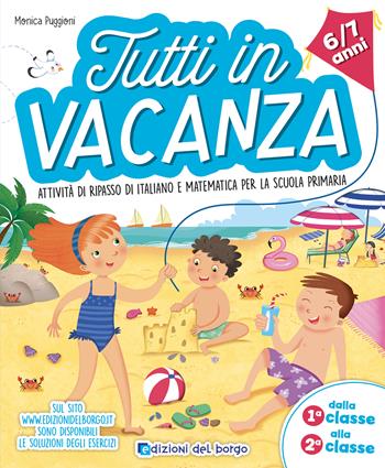 Tutti in vacanza. Attività di ripasso di italiano e matematica per la scuola primaria. Dalla 1a alla 2a (6-7 anni) - Monica Puggioni - Libro Edizioni del Borgo 2022 | Libraccio.it